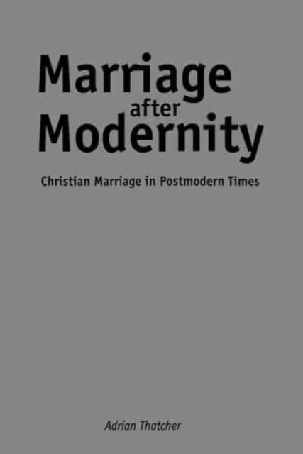 Marriage after Modernity : Christian Marriage in Postmodern Times, Hardback Book