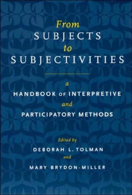 From Subjects to Subjectivities : A Handbook of Interpretive and Participatory Methods, Hardback Book