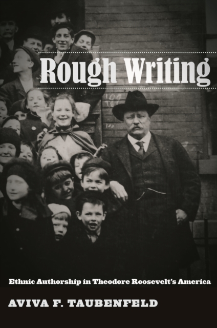 Rough Writing : Ethnic Authorship in Theodore Roosevelt’s America, Paperback / softback Book