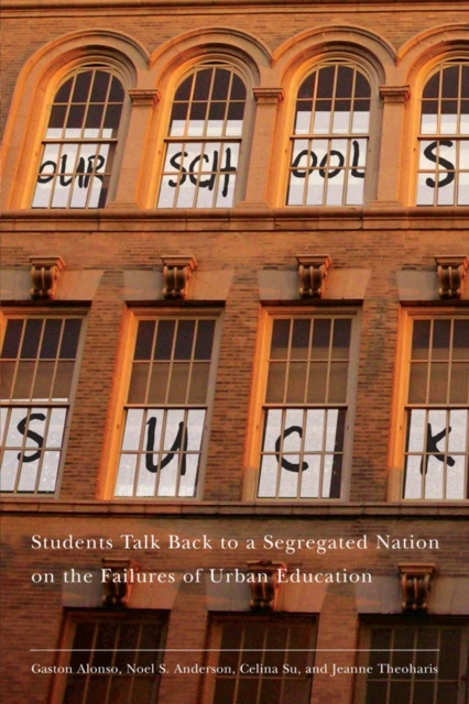 Our Schools Suck : Students Talk Back to a Segregated Nation on the Failures of Urban Education, EPUB eBook