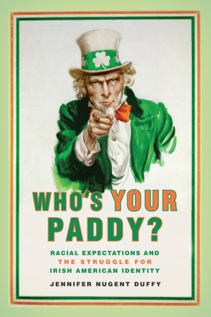 Who's Your Paddy? : Racial Expectations and the Struggle for Irish American Identity, Hardback Book