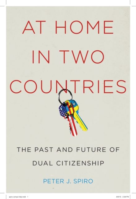 At Home in Two Countries : The Past and Future of Dual Citizenship, Hardback Book