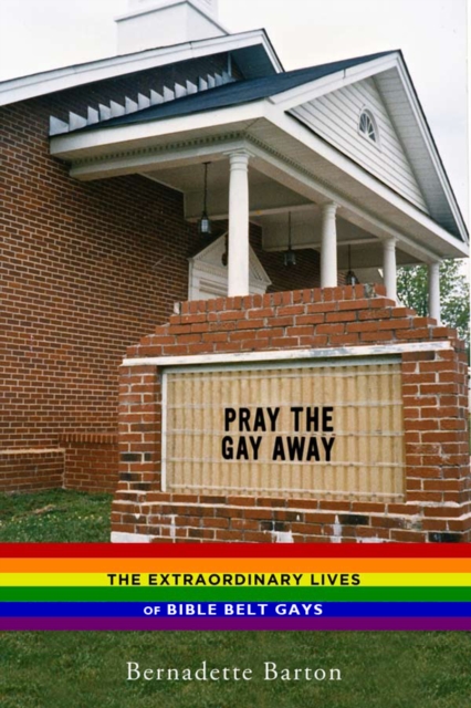 Pray the Gay Away : The Extraordinary Lives of Bible Belt Gays, Hardback Book