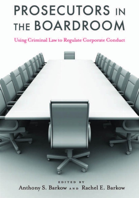 Prosecutors in the Boardroom : Using Criminal Law to Regulate Corporate Conduct, Hardback Book