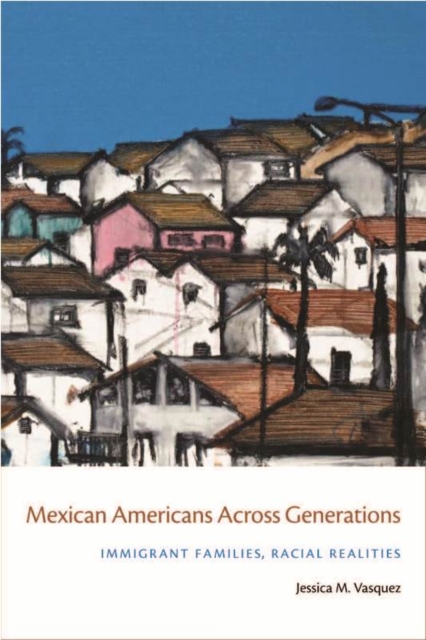 Mexican Americans Across Generations : Immigrant Families, Racial Realities, Hardback Book