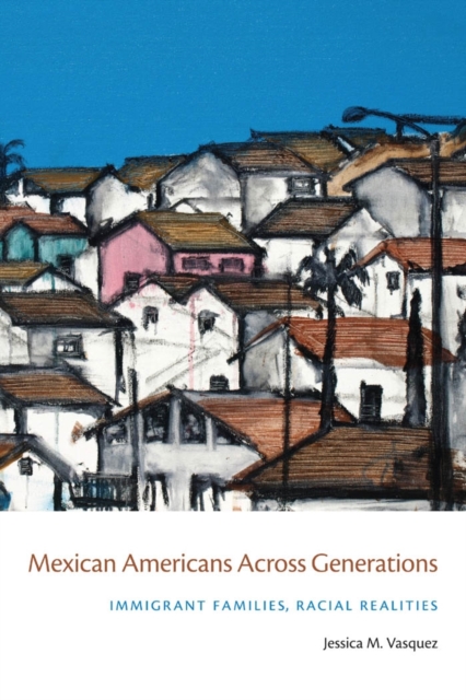 Mexican Americans Across Generations : Immigrant Families, Racial Realities, EPUB eBook