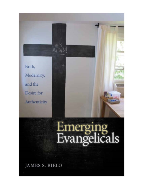 Emerging Evangelicals : Faith, Modernity, and the Desire for Authenticity, Hardback Book
