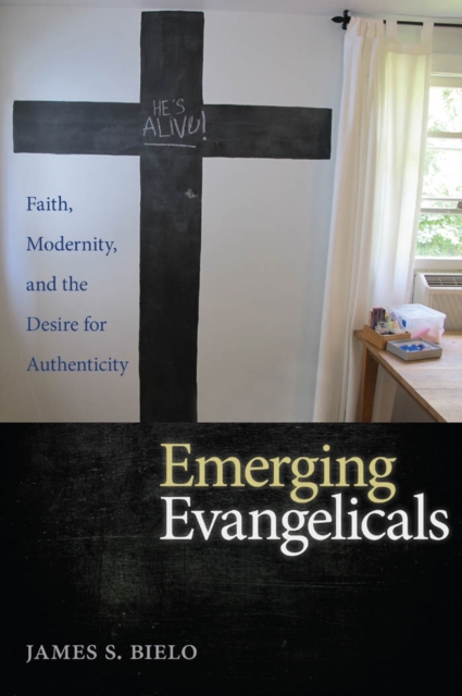 Emerging Evangelicals : Faith, Modernity, and the Desire for Authenticity, EPUB eBook