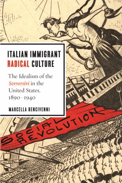 Italian Immigrant Radical Culture : The Idealism of the Sovversivi in the United States, 1890-1940, Hardback Book