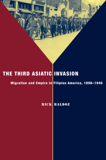The Third Asiatic Invasion : Empire and Migration in Filipino America, 1898-1946, Hardback Book