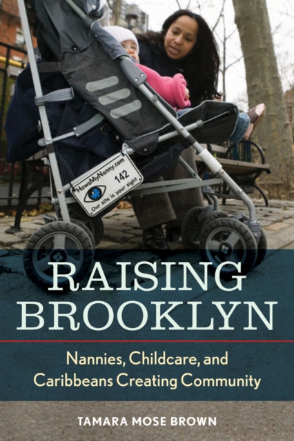 Raising Brooklyn : Nannies, Childcare, and Caribbeans Creating Community, Hardback Book