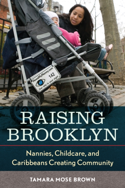 Raising Brooklyn : Nannies, Childcare, and Caribbeans Creating Community, Paperback / softback Book