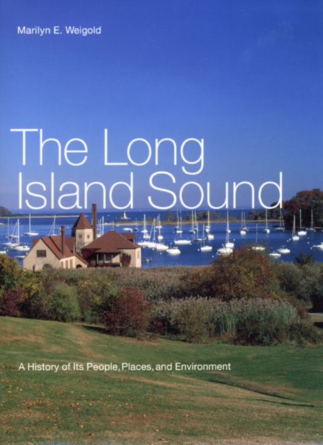 The Long Island Sound : A History of Its People, Places, and Environment, Hardback Book