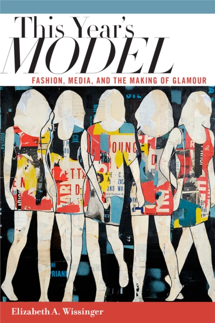 This Year's Model : Fashion, Media, and the Making of Glamour, Hardback Book