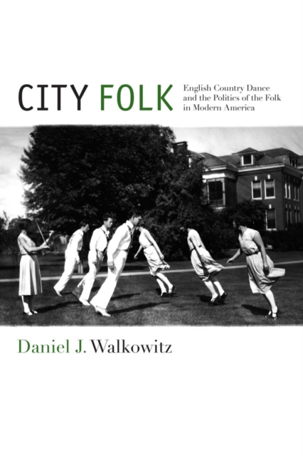 City Folk : English Country Dance and the Politics of the Folk in Modern America, Hardback Book