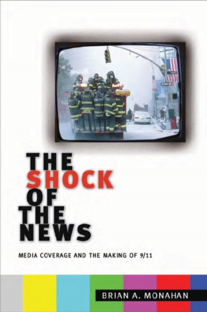 The Shock of the News : Media Coverage and the Making of 9/11, Hardback Book