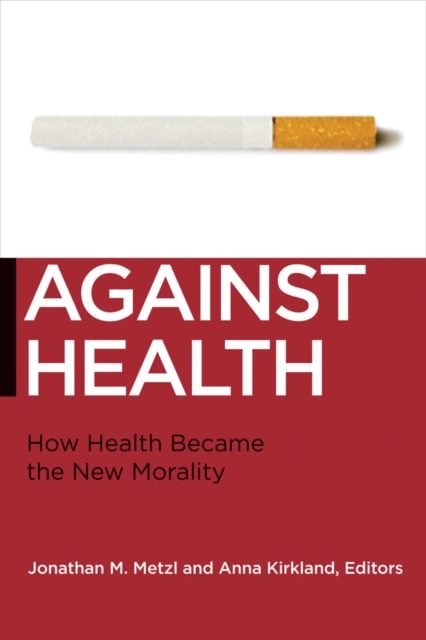 Against Health : How Health Became the New Morality, Hardback Book
