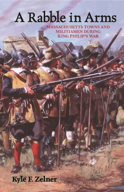 A Rabble in Arms : Massachusetts Towns and Militiamen during King Philip’s War, Paperback / softback Book