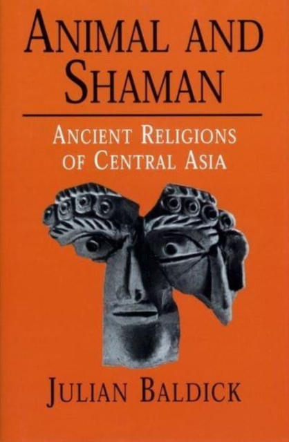Animal and Shaman : Ancient Religions of Central Asia, Hardback Book