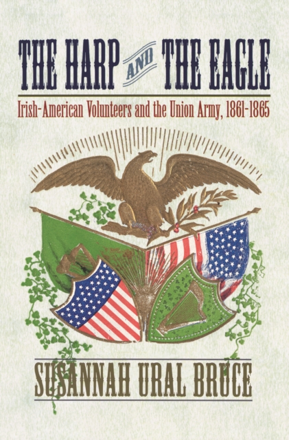 The Harp and the Eagle : Irish-American Volunteers and the Union Army, 1861-1865, Hardback Book