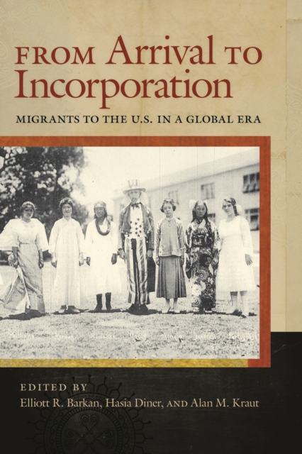 From Arrival to Incorporation : Migrants to the U.S. in a Global Era, Hardback Book