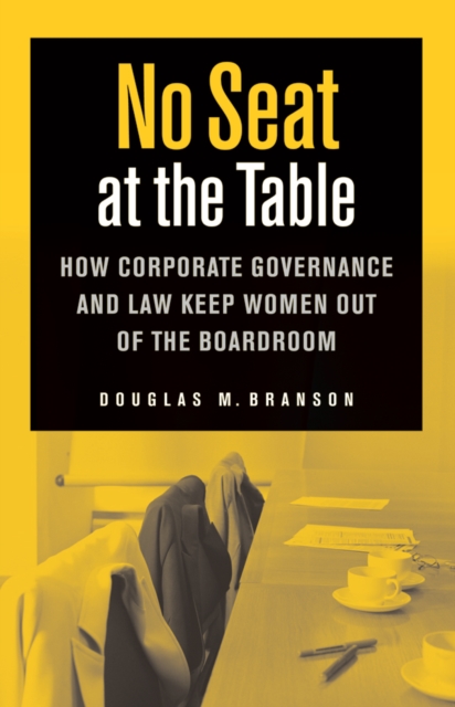 No Seat at the Table : How Corporate Governance and Law Keep Women Out of the Boardroom, Hardback Book