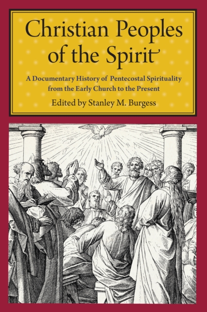 Christian Peoples of the Spirit : A Documentary History of Pentecostal Spirituality from the Early Church to the Present, Paperback / softback Book