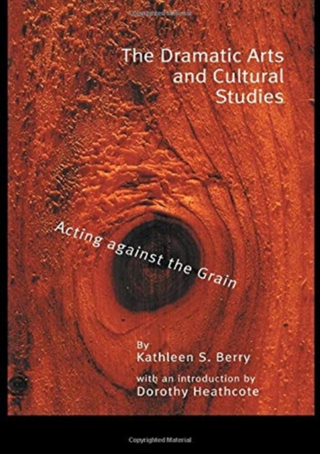 The Dramatic Arts and Cultural Studies : Educating against the Grain, Hardback Book