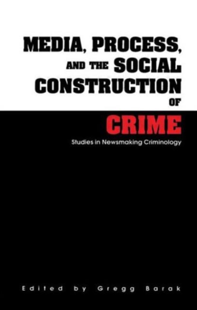 Media, Process, and the Social Construction of Crime : Studies in Newsmaking Criminology, Paperback / softback Book
