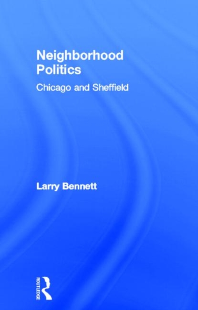 Neighborhood Politics : Chicago and Sheffield, Hardback Book