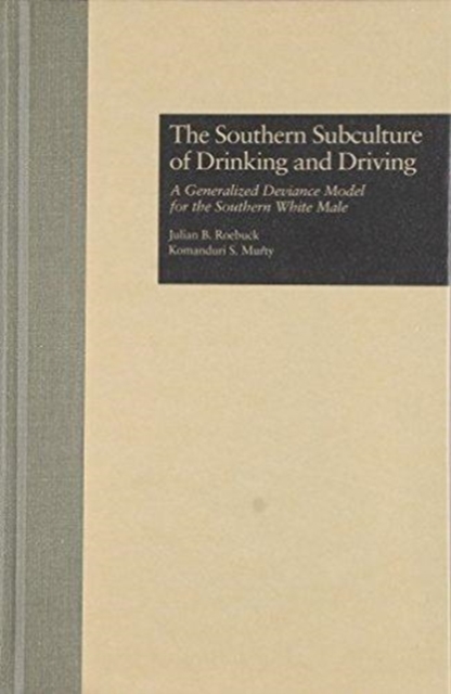 The Southern Subculture of Drinking and Driving : A Generalized Deviance Model for the Southern White Male, Hardback Book