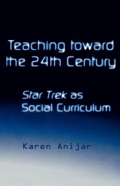 Teaching Toward the 24th Century : Star Trek as Social Curriculum, Hardback Book