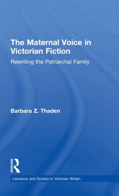 The Maternal Voice in Victorian Fiction : Rewriting the Patriarchal Family, Hardback Book