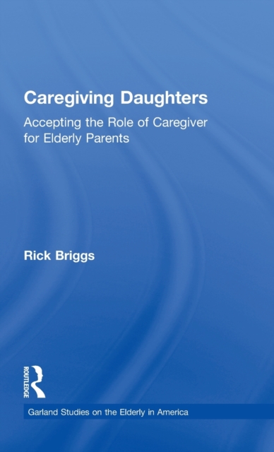Caregiving Daughters : Accepting the Role of Caregiver for Elderly Parents, Hardback Book