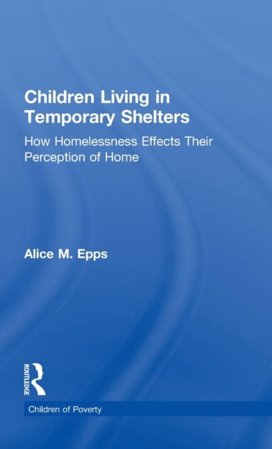 Children Living in Temporary Shelters : How Homelessness Effects Their Perception of Home, Hardback Book