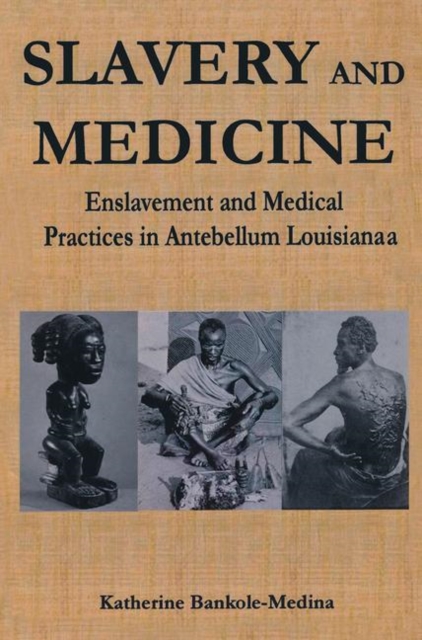 Slavery and Medicine : Enslavement and Medical Practices in Antebellum Louisiana, Hardback Book