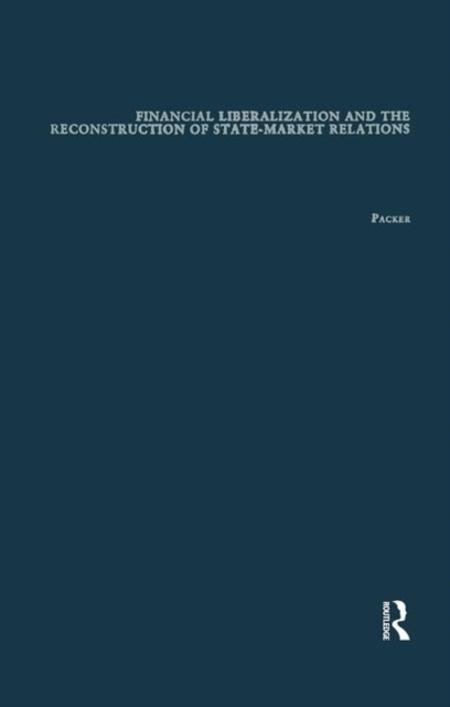 Financial Liberalization and the Reconstruction of State-Market Relations, Hardback Book