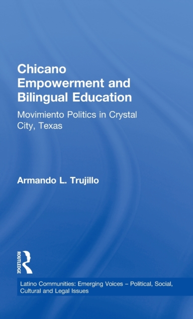 Chicano Empowerment and Bilingual Education : Movimiento Politics in Crystal City, Texas, Hardback Book