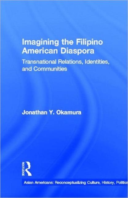 Imagining the Filipino American Diaspora : Transnational Relations, Identities, and Communities, Hardback Book