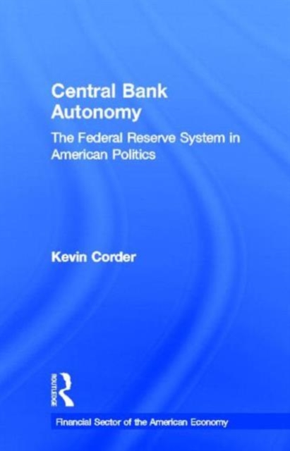 Central Bank Autonomy : The Federal Reserve System in American Politics, Hardback Book