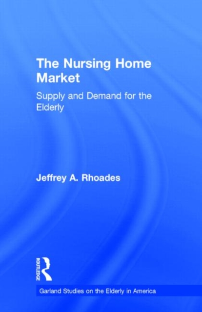 The Nursing Home Market : Supply and Demand for the Elderly, Hardback Book