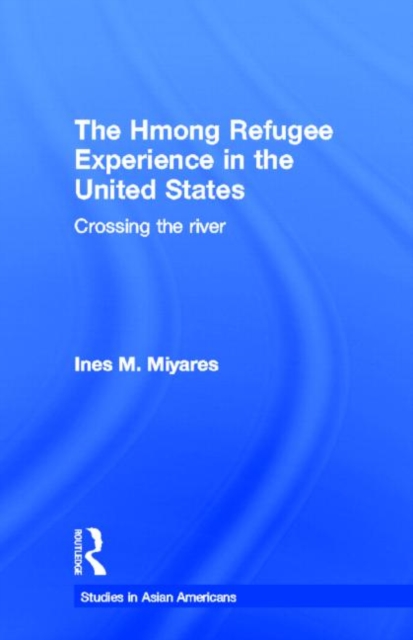 The Hmong Refugees Experience in the United States : Crossing the River, Hardback Book