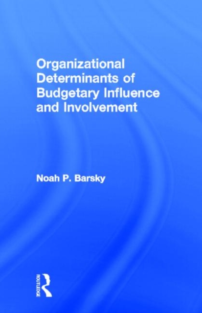 Organizational Determinants of Budgetary Influence and Involvement, Hardback Book