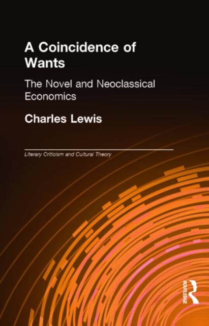 A Coincidence of Wants : The Novel and Neoclassical Economics, Hardback Book