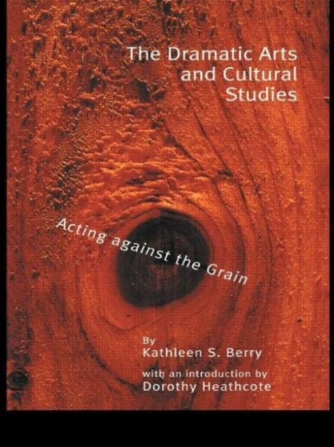 The Dramatic Arts and Cultural Studies : Educating against the Grain, Paperback / softback Book