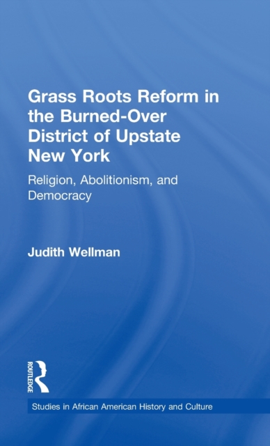 Grassroots Reform in the Burned-over District of Upstate New York : Religion, Abolitionism, and Democracy, Hardback Book