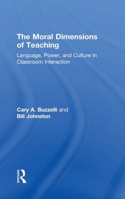 The Moral Dimensions of Teaching : Language, Power, and Culture in Classroom Interaction, Hardback Book