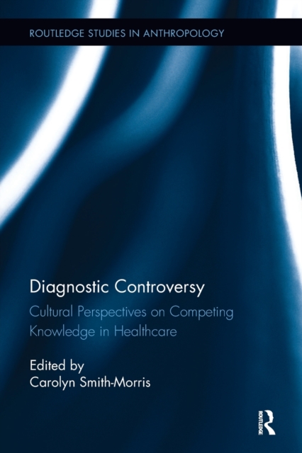 Diagnostic Controversy : Cultural Perspectives on Competing Knowledge in Healthcare, Paperback / softback Book