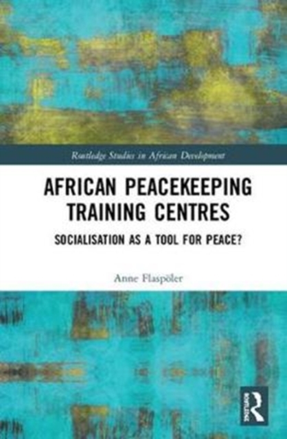 African Peacekeeping Training Centres : Socialisation as a Tool for Peace?, Hardback Book