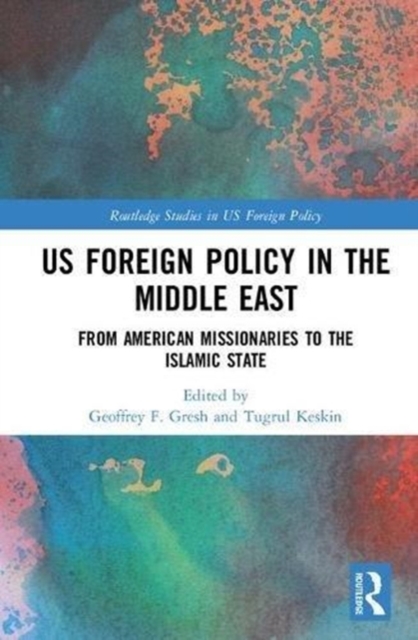US Foreign Policy in the Middle East : From American Missionaries to the Islamic State, Hardback Book